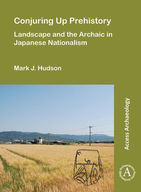 Vorderes Coverbild Conjuring Up Prehistory: Landscape and the Archaic in Japanese Nationalism