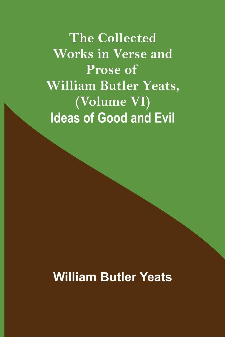 Vorderes Coverbild The Collected Works in Verse and Prose of William Butler Yeats, (Volume VI) Ideas of Good and Evil