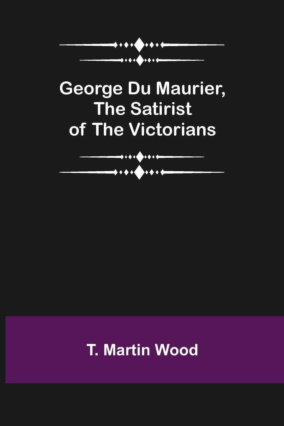 Vorderes Coverbild George Du Maurier, the Satirist of the Victorians