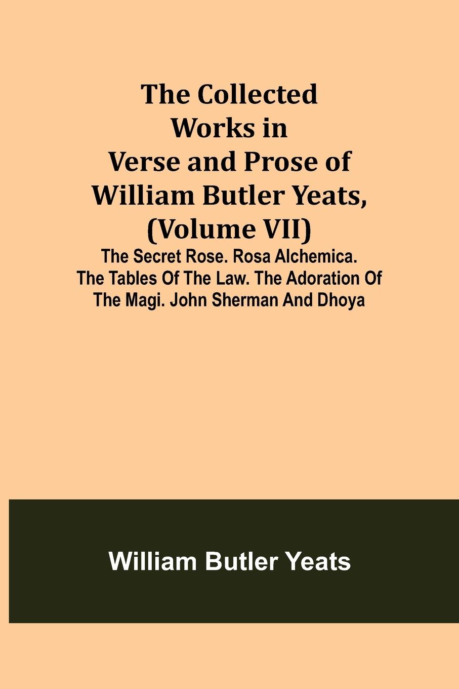 Vorderes Coverbild The Collected Works in Verse and Prose of William Butler Yeats, (Volume VII) The Secret Rose. Rosa Alchemica. The Tables of the Law. The Adoration of the Magi. John Sherman and Dhoya