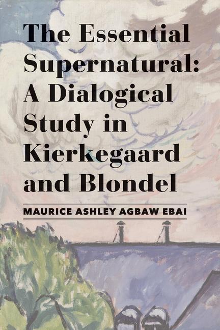Vorderes Coverbild The Essential Supernatural - A Dialogical Study in Kierkegaard and Blondel