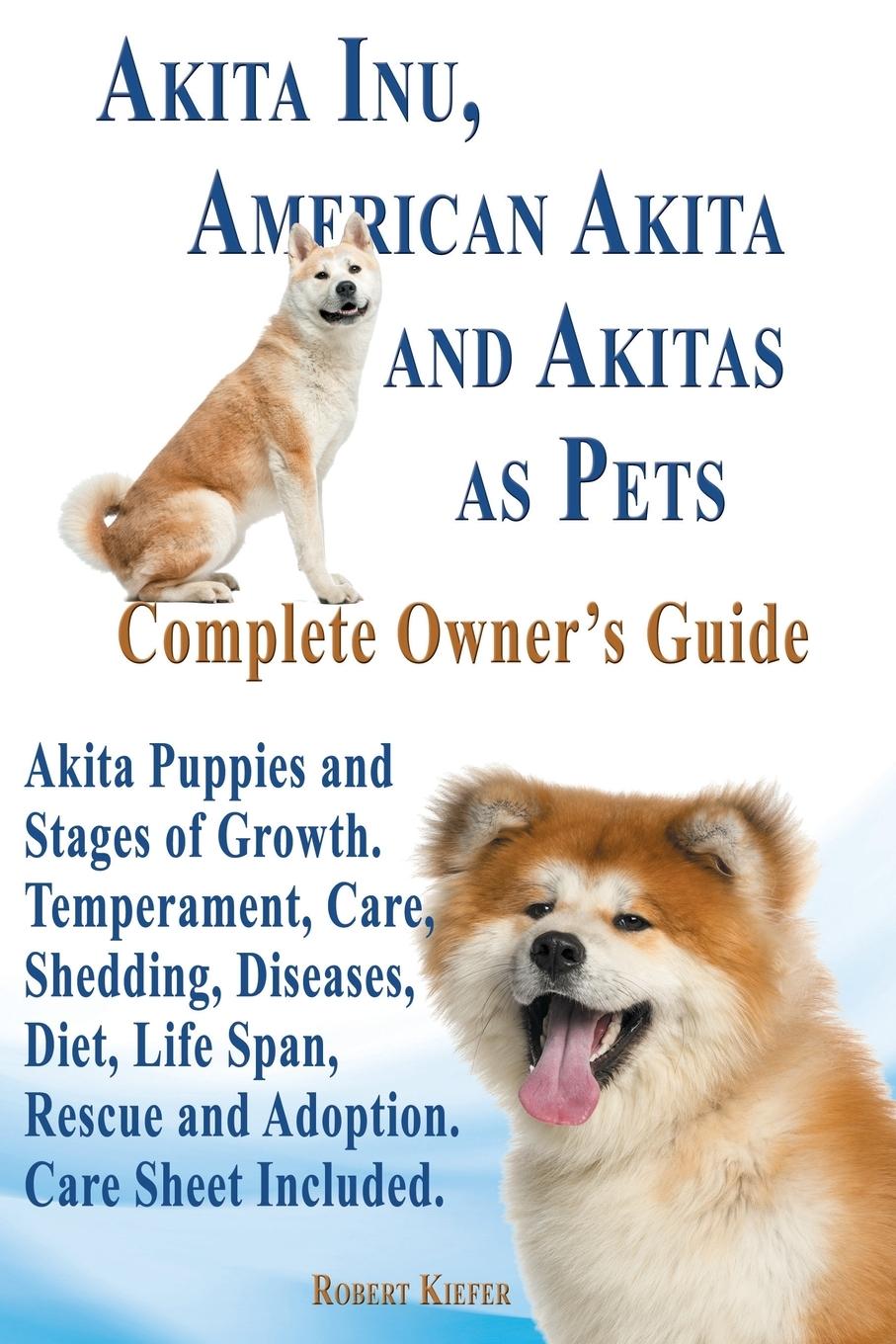 Vorderes Coverbild Akita Inu, American Akita and Akitas as Pets. Akita Puppies and Stages of Growth. Temperament, Care, Shedding, Diseases, Diet, Life Span, Rescue and a