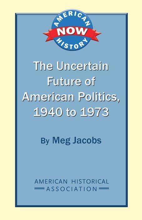 Vorderes Coverbild The Uncertain Future of American Politics, 1940 to 1973