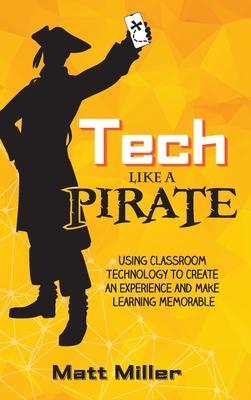 Vorderes Coverbild Tech Like a PIRATE: Using Classroom Technology to Create an Experience and Make Learning Memorable
