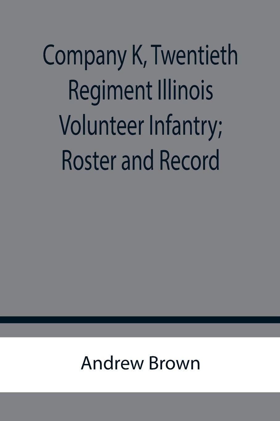 Vorderes Coverbild Company K, Twentieth Regiment Illinois Volunteer Infantry; Roster and Record