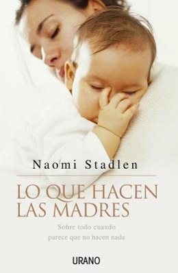 Vorderes Coverbild Lo Que Hacen Las Madres: Sobre Todo Cuando Parece Que No Hacen Nada