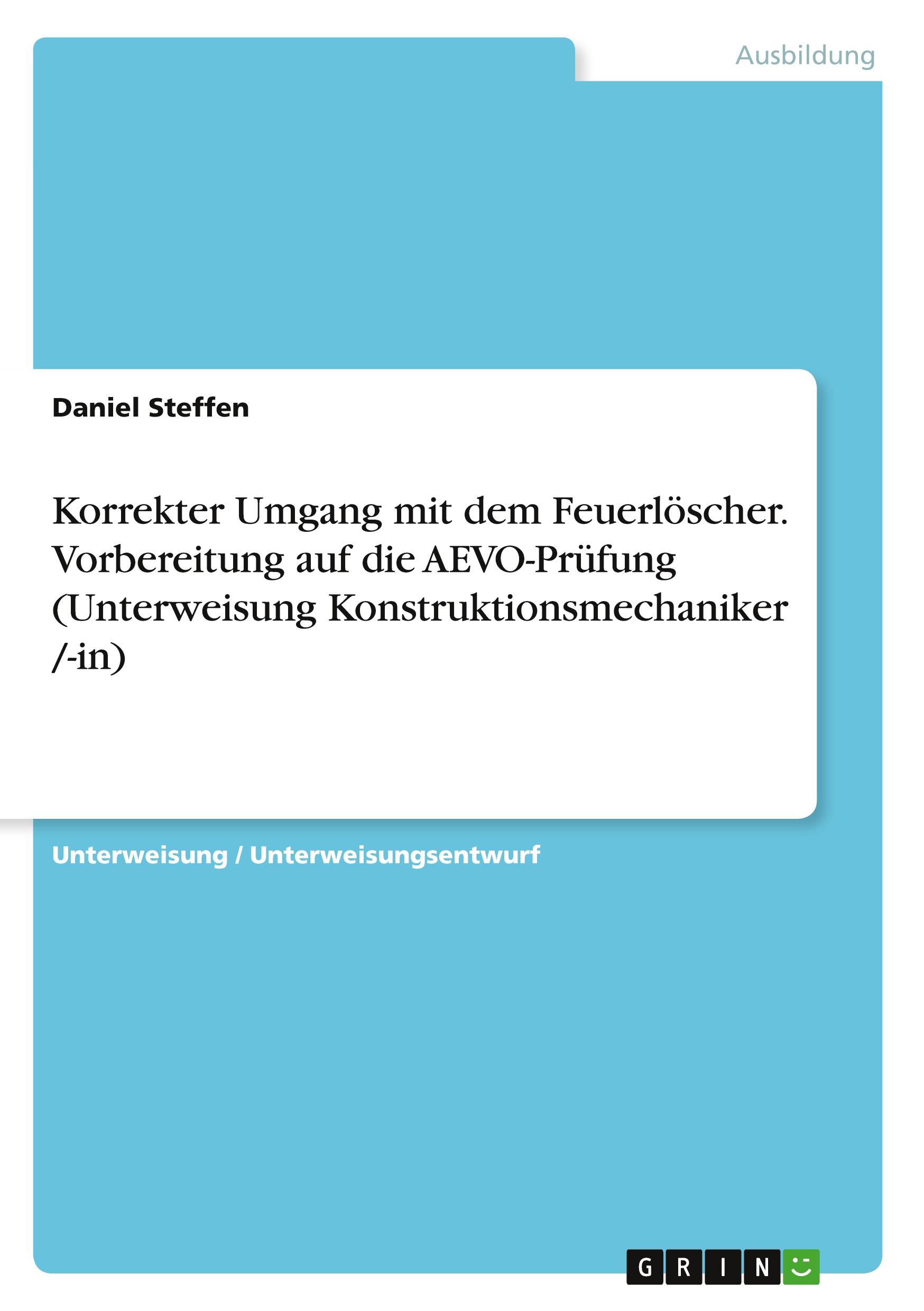 Vorderes Coverbild Korrekter Umgang mit dem Feuerlöscher. Vorbereitung auf die AEVO-Prüfung (Unterweisung Konstruktionsmechaniker /-in)