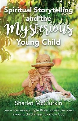 Vorderes Coverbild Spiritual Storytelling and the Mysterious Young Child: Learn how using simple Bible figures can open a young child's heart to know God