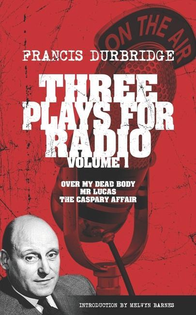 Vorderes Coverbild Three Plays For Radio Volume 1 - Over My Dead Body, Mr Lucas & The Caspary Affair