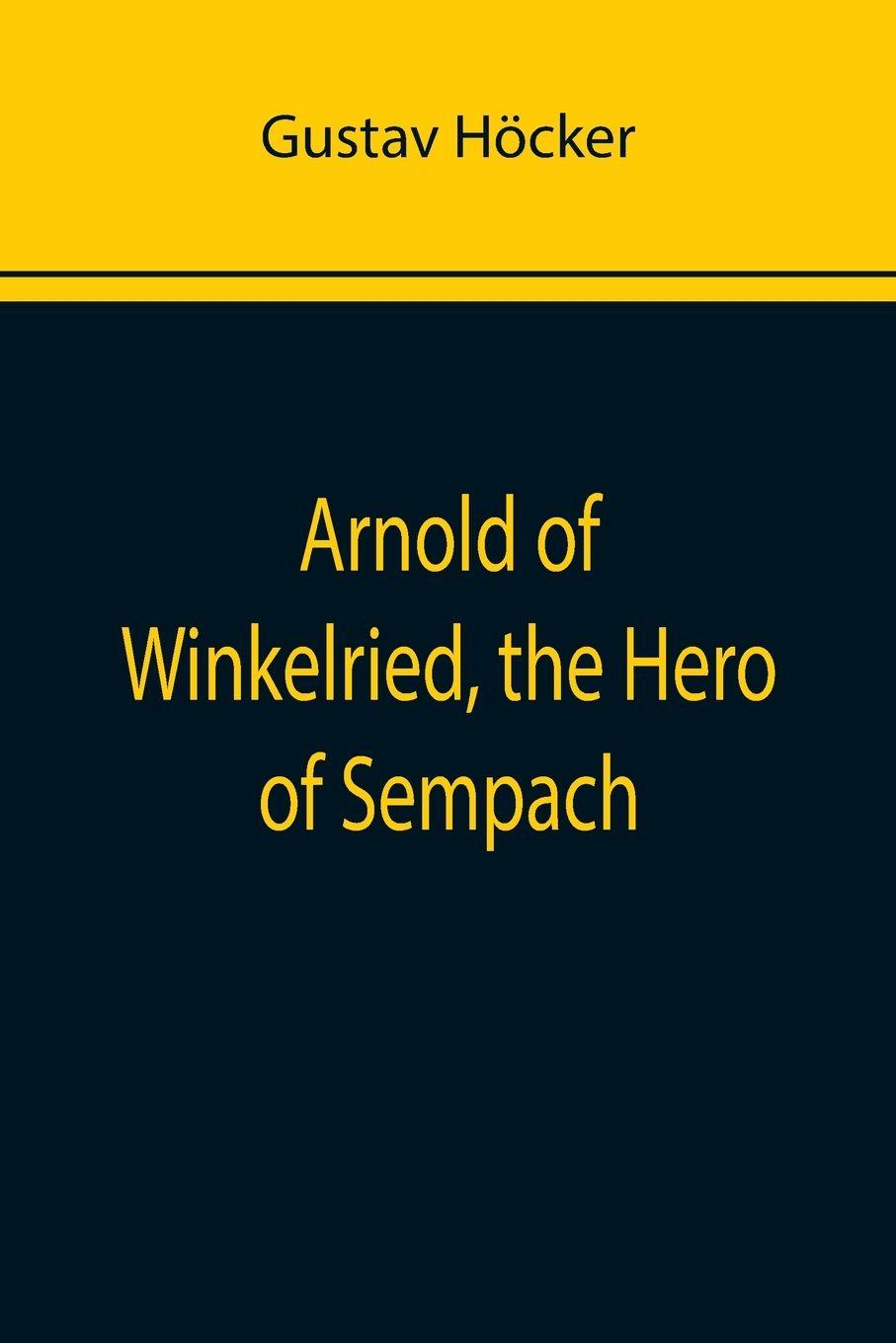 Vorderes Coverbild Arnold of Winkelried, the Hero of Sempach