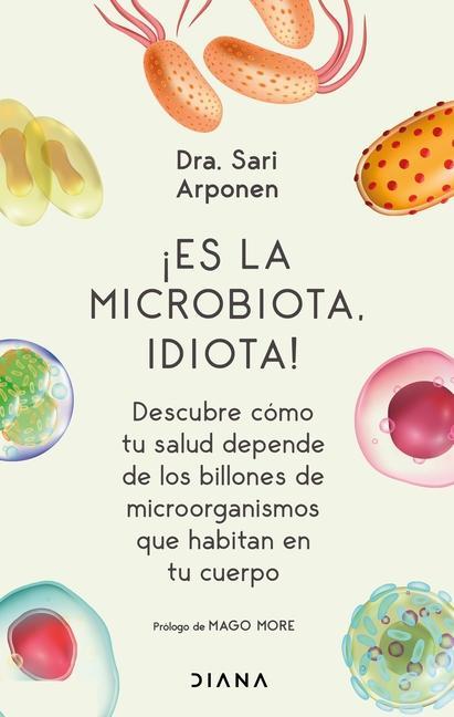 Vorderes Coverbild ¡Es La Microbiota, Idiota!: Descubre Cómo Tu Salud Depende de Los Billones de Microorganismos Que Habitan En Tu Cuerpo