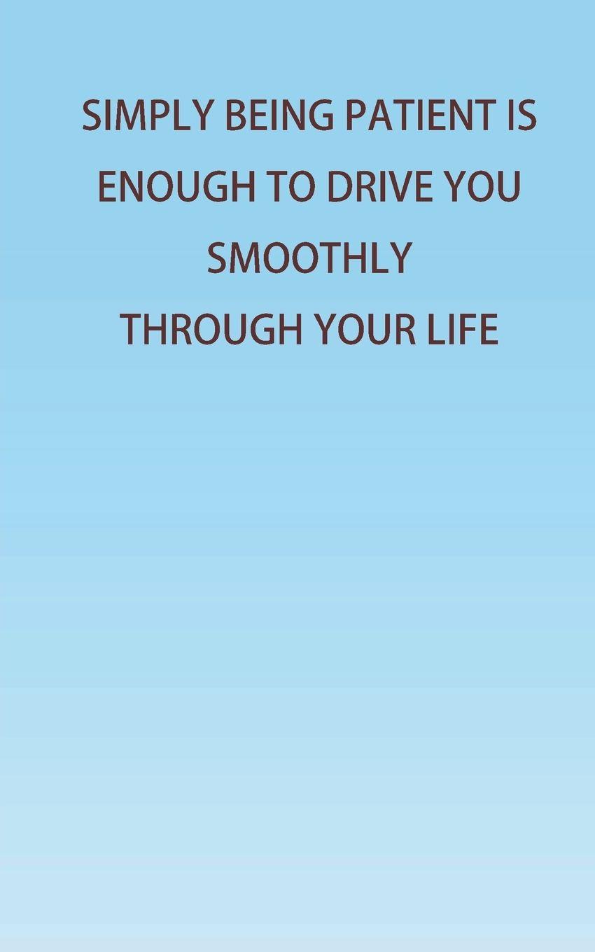 Vorderes Coverbild Simply Being Patient Is Enough To Drive You Smoothly Through Your Life!