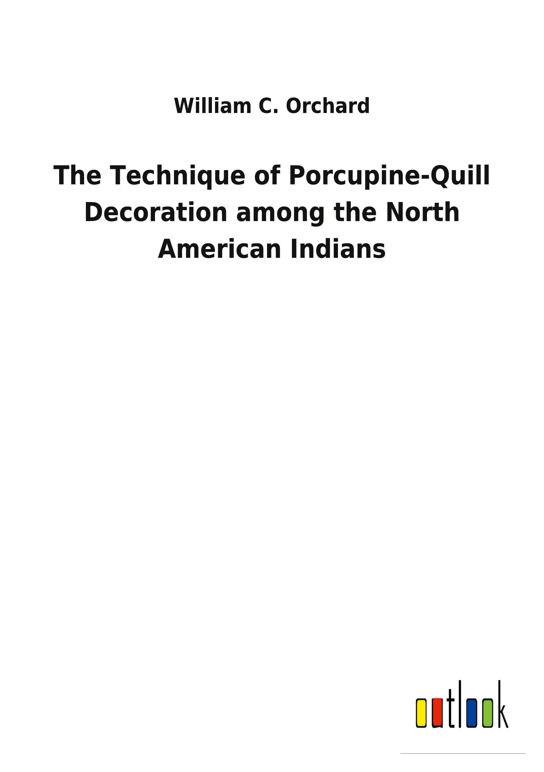 Vorderes Coverbild The Technique of Porcupine-Quill Decoration among the North American Indians