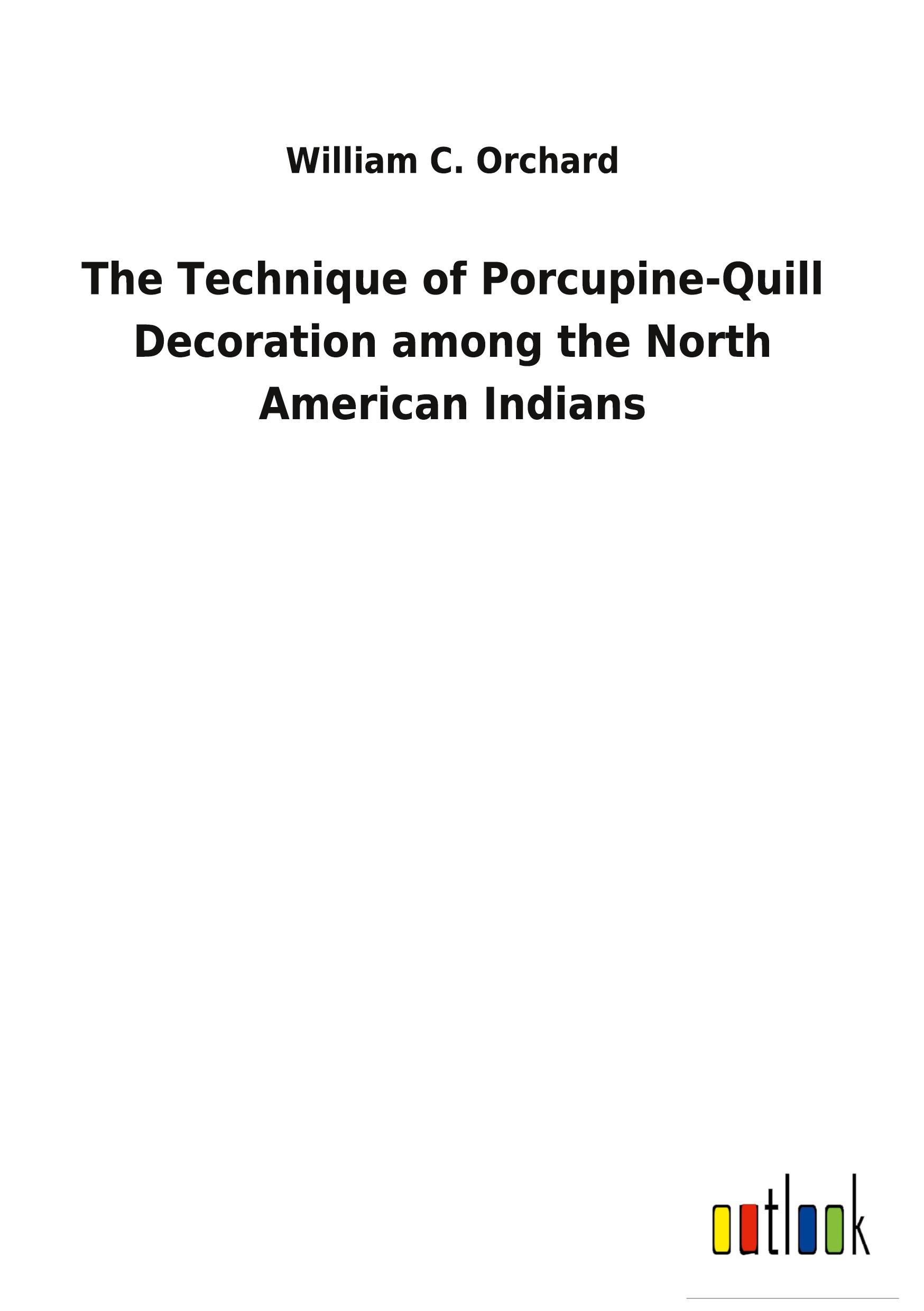 Vorderes Coverbild The Technique of Porcupine-Quill Decoration among the North American Indians
