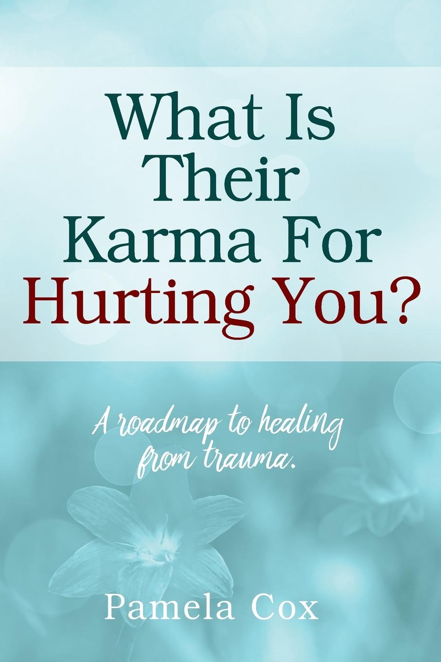 Vorderes Coverbild What Is Their Karma For Hurting You? A roadmap to healing from trauma.
