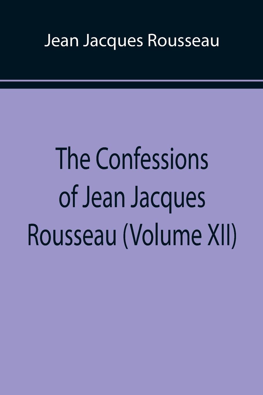 Vorderes Coverbild The Confessions of Jean Jacques Rousseau (Volume XII)