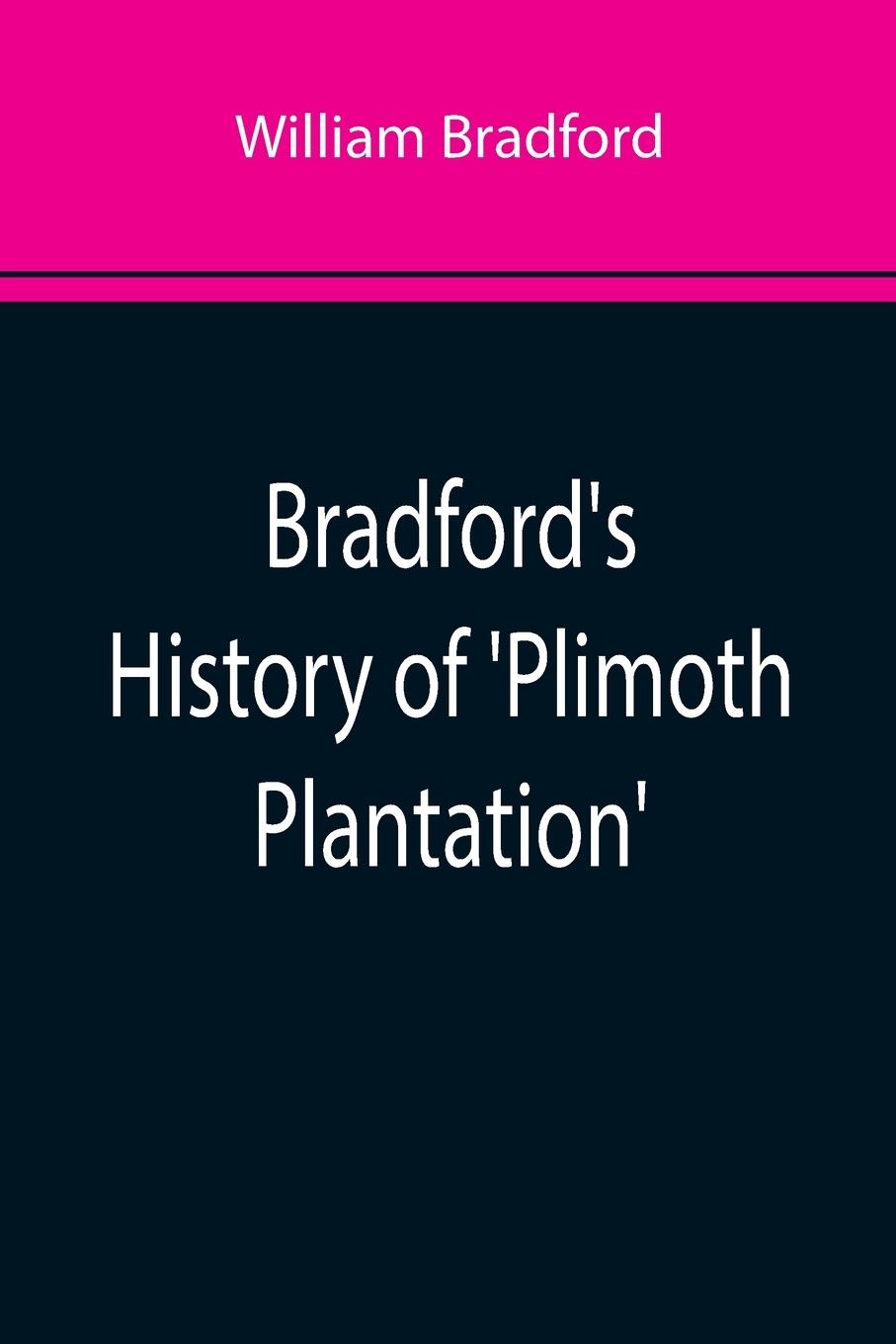 Vorderes Coverbild Bradford's History of 'Plimoth Plantation'; From the Original Manuscript. With a Report of the Proceedings Incident to the Return of the Manuscript to Massachusetts