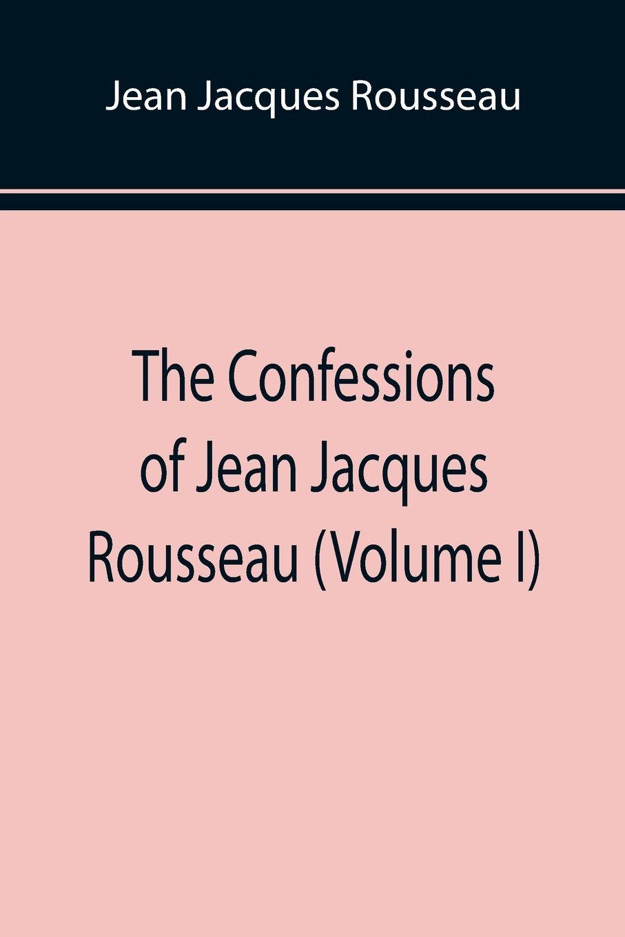 Vorderes Coverbild The Confessions of Jean Jacques Rousseau (Volume I)