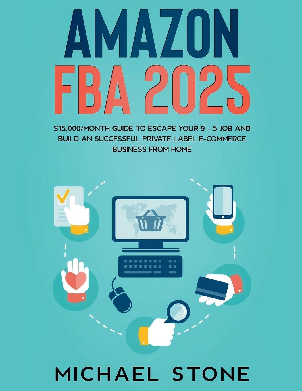 Vorderes Coverbild Amazon FBA 2025 $15,000/Month Guide To Escape Your 9 - 5 Job And Build An Successful Private Label E-Commerce Business From Home