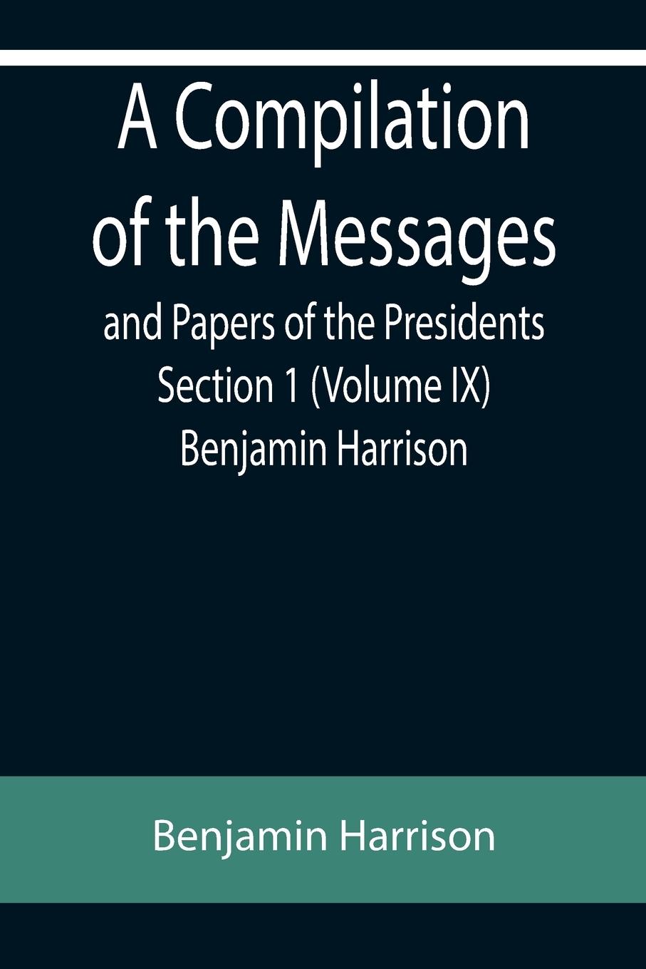 Vorderes Coverbild A Compilation of the Messages and Papers of the Presidents Section 1 (Volume IX) Benjamin Harrison