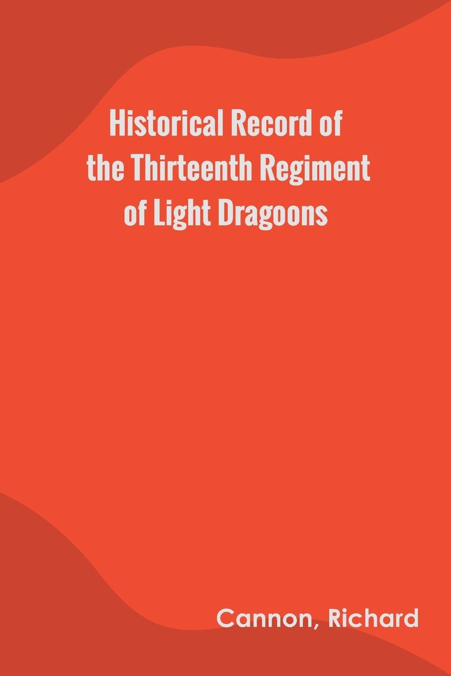 Vorderes Coverbild Historical Record of the Thirteenth Regiment of Light Dragoons