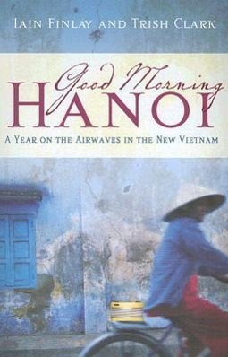 Vorderes Coverbild Good Morning Hanoi: A Year on the Airwaves in the New Vietnam