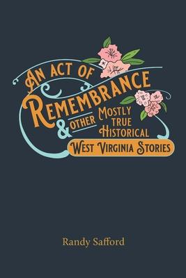 Vorderes Coverbild An Act of Remembrance & Other Mostly True Historical West Virginia Stories