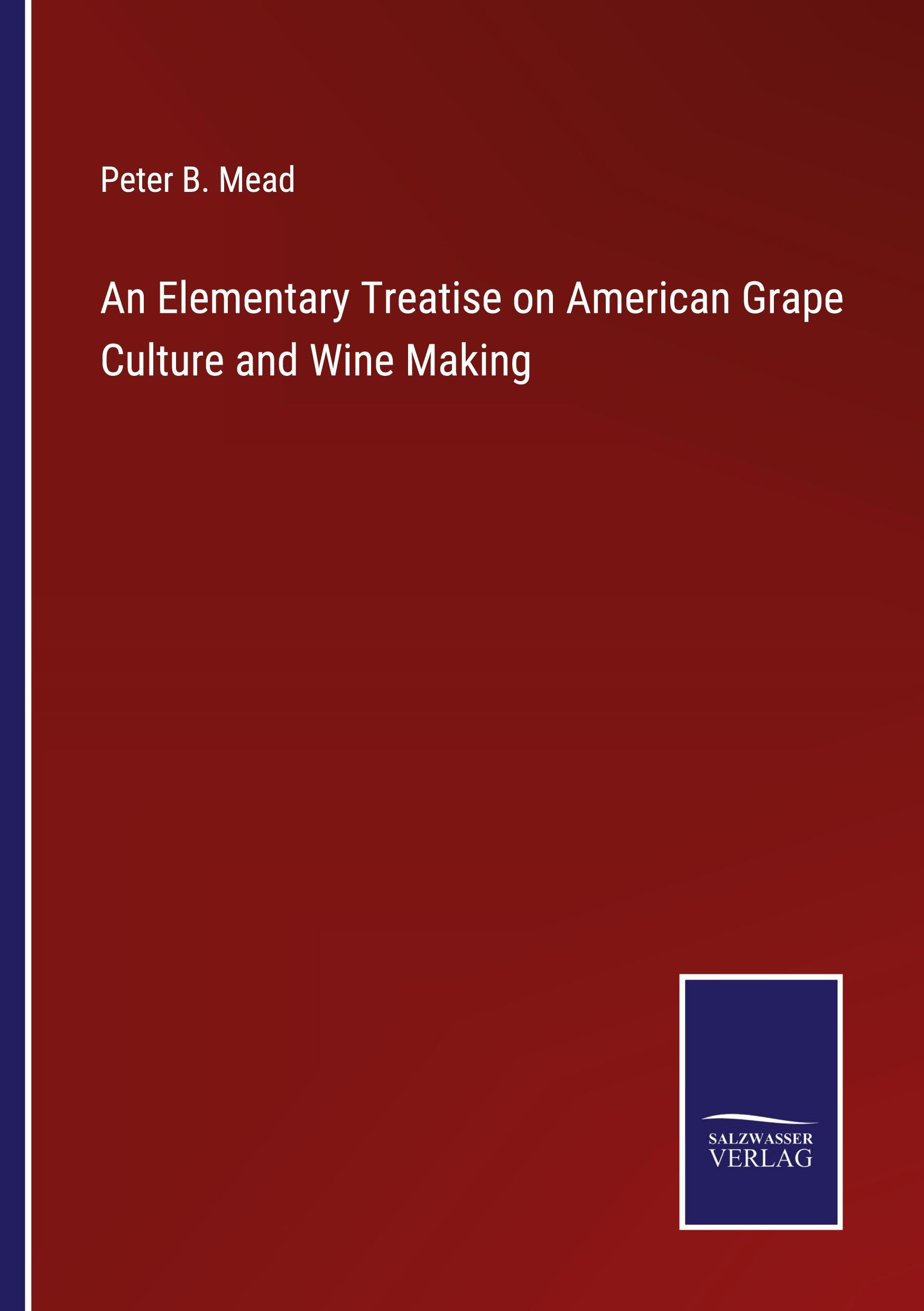 Vorderes Coverbild An Elementary Treatise on American Grape Culture and Wine Making