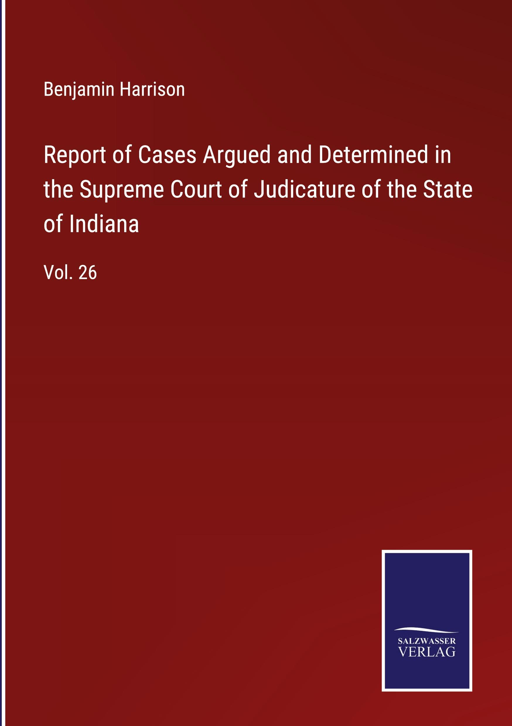 Vorderes Coverbild Report of Cases Argued and Determined in the Supreme Court of Judicature of the State of Indiana