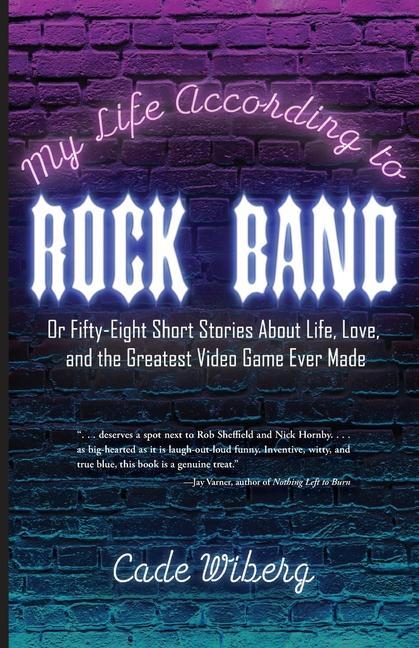 Vorderes Coverbild My Life According to Rock Band: Or Fifty-Eight Short Stories About Life, Love, and the Greatest Video Game Ever Made