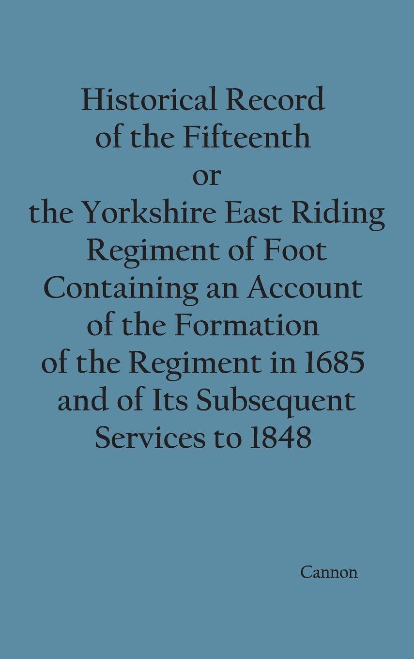 Vorderes Coverbild Historical Record of the Fifteenth, or, the Yorkshire East Riding, Regiment of Foot Containing an Account of the Formation of the Regiment in 1685, and of Its Subsequent Services to 1848