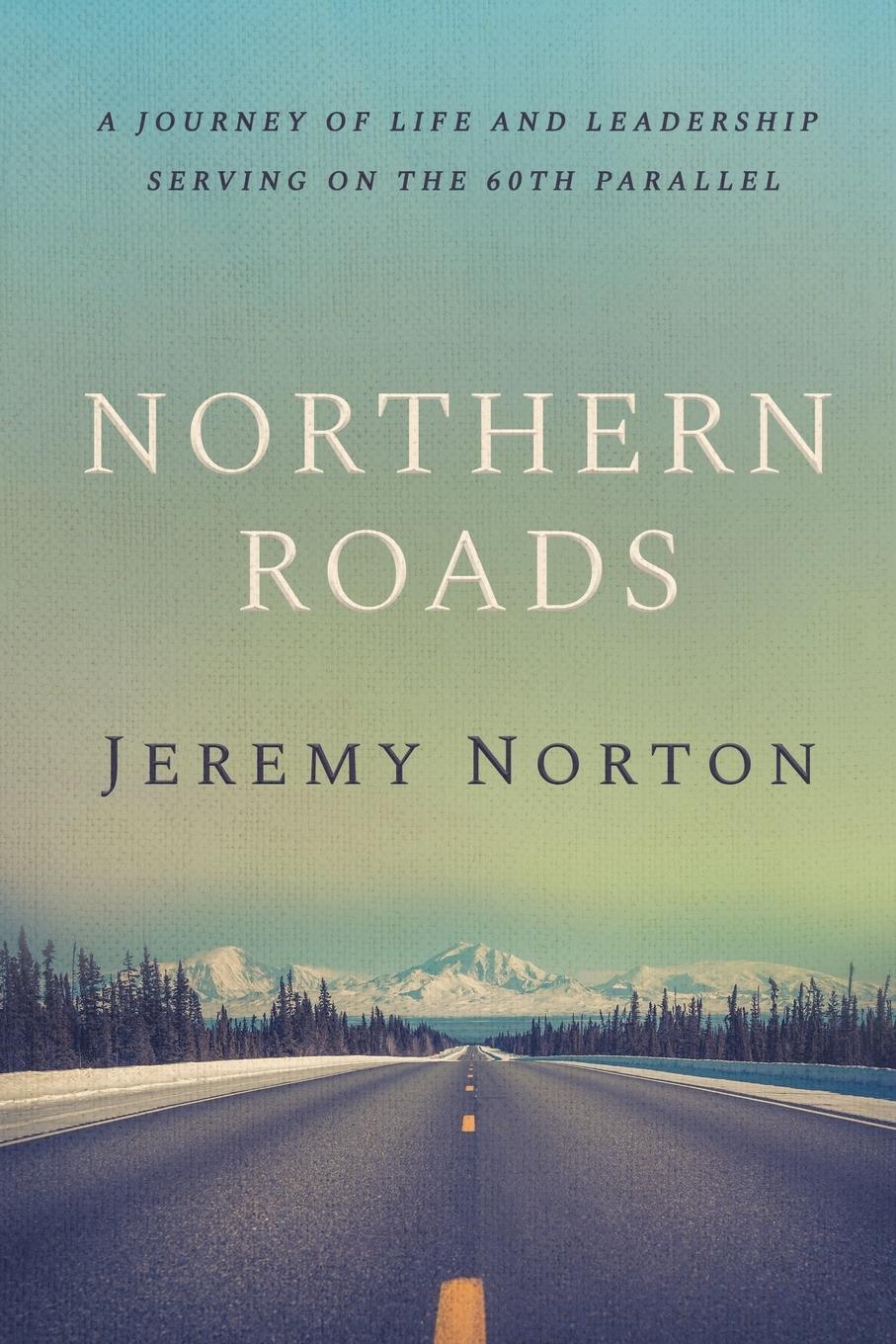 Vorderes Coverbild Northern Roads: A Journey of Life and Leadership Serving on the 60th Parallel