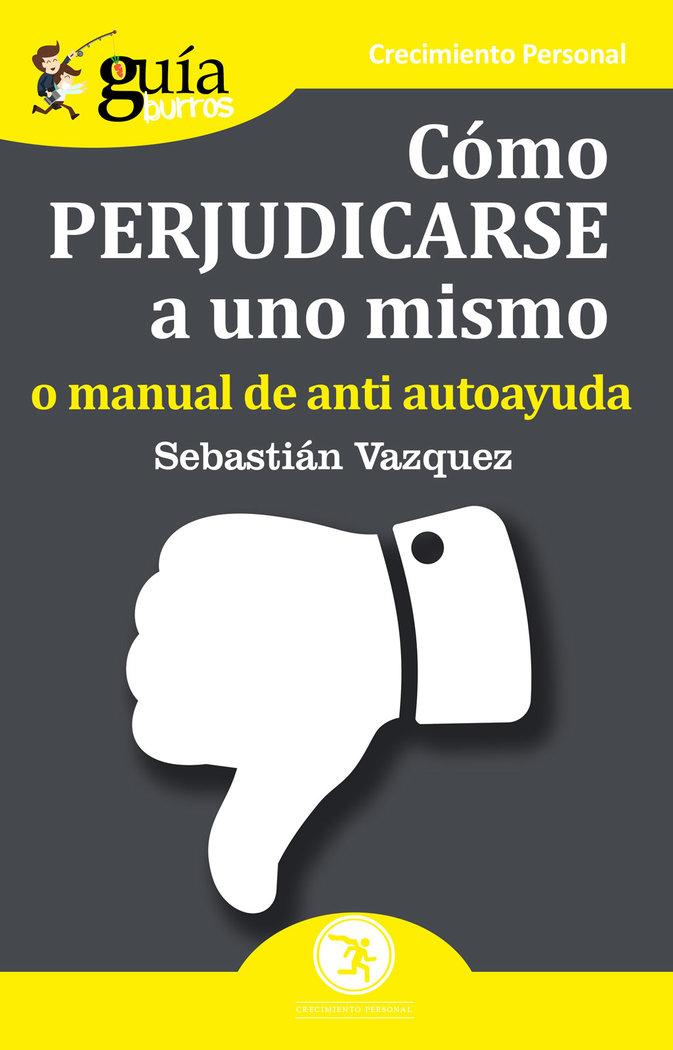 Vorderes Coverbild Cómo perjudicarse a uno mismo : o manual de anti autoayuda