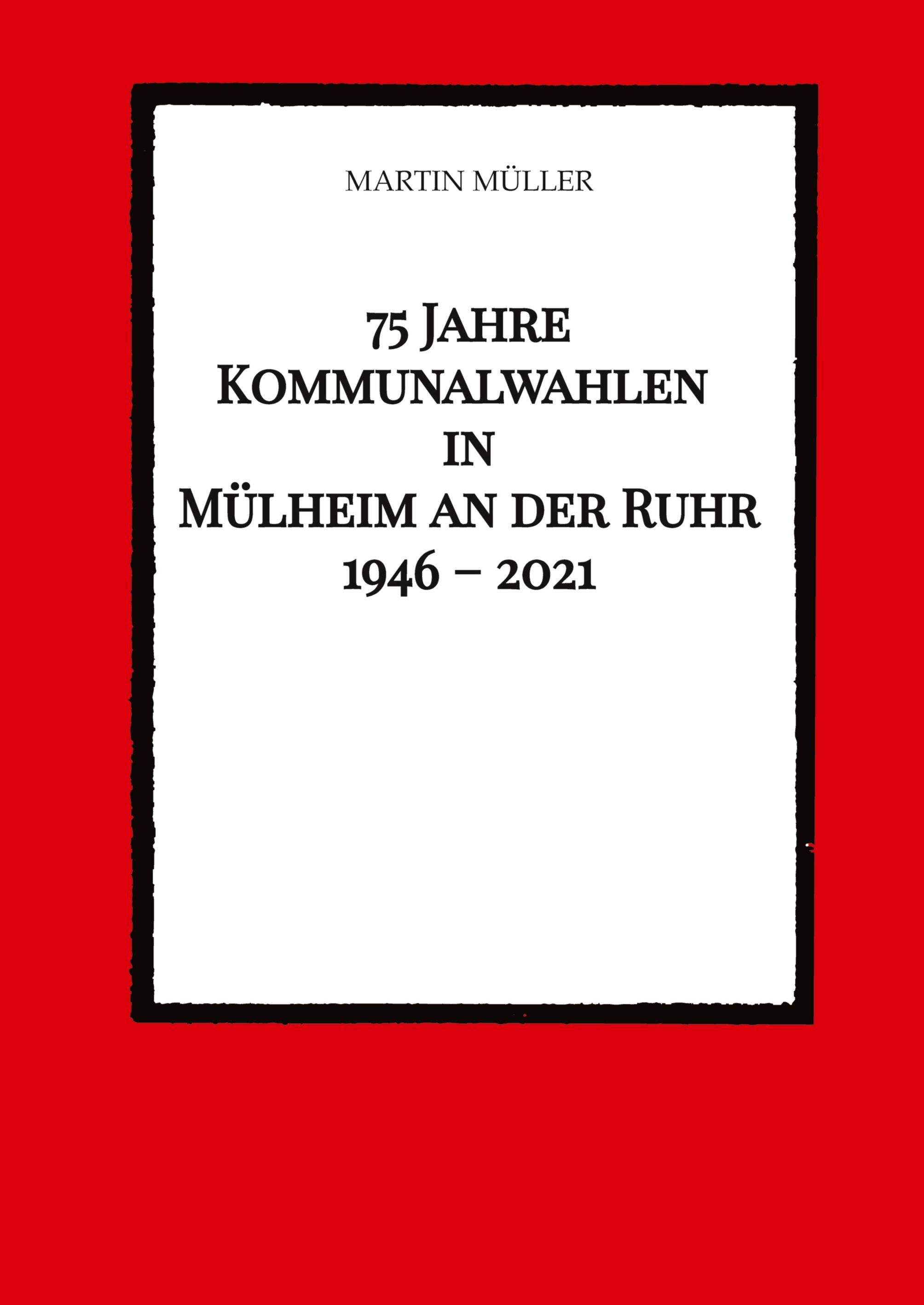 Vorderes Coverbild 75 Jahre  Kommunalwahlen  in  Mülheim an der Ruhr   1946 - 2021