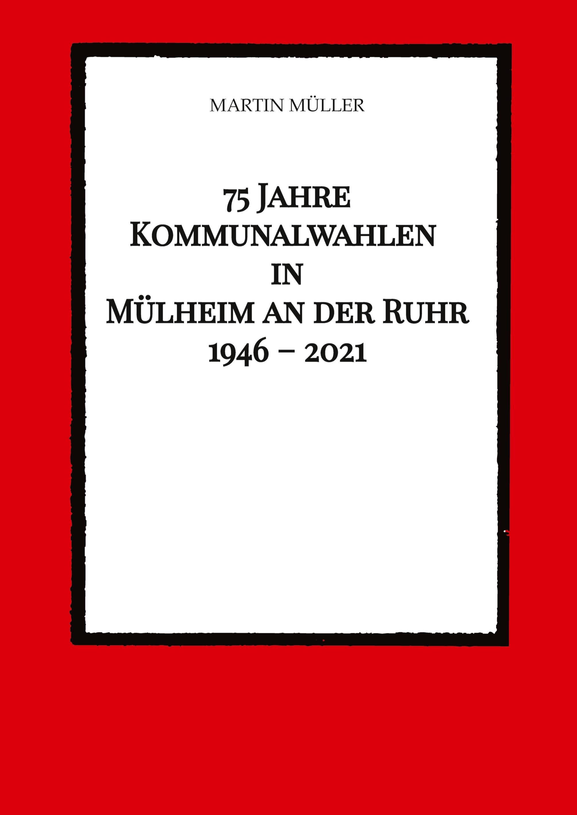 Vorderes Coverbild 75 Jahre  Kommunalwahlen  in  Mülheim an der Ruhr   1946 - 2021