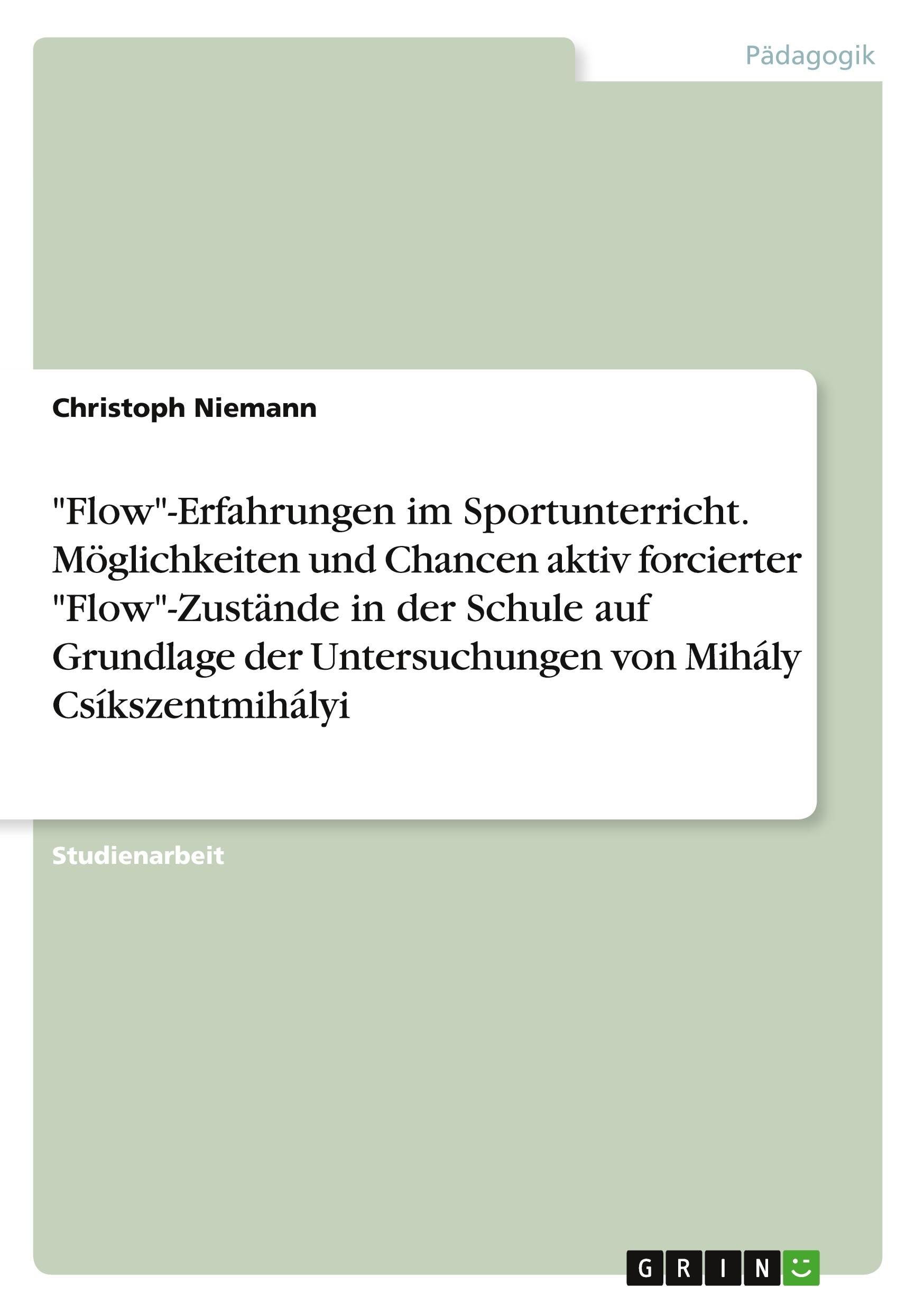 Vorderes Coverbild "Flow"-Erfahrungen im Sportunterricht. Möglichkeiten und Chancen aktiv forcierter "Flow"-Zustände in der Schule auf Grundlage der Untersuchungen von Mihály Csíkszentmihályi