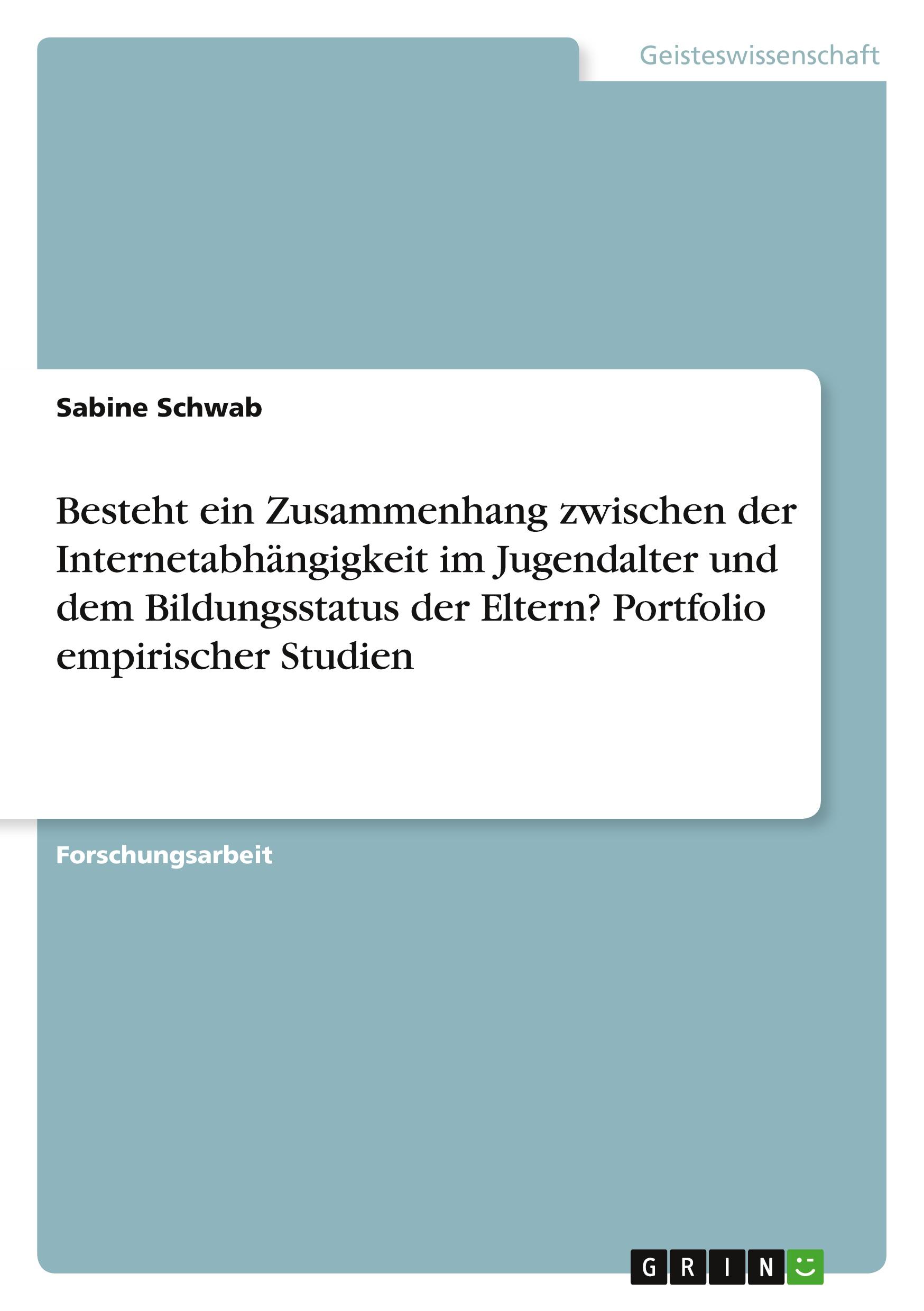 Vorderes Coverbild Besteht ein Zusammenhang zwischen der Internetabhängigkeit im Jugendalter und dem Bildungsstatus der Eltern? Portfolio empirischer Studien