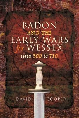 Vorderes Coverbild Badon and the Early Wars for Wessex, Circa 500 to 710