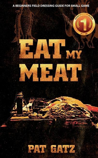 Vorderes Coverbild Eat My Meat - A Beginners Field Dressing Guide For Small Game