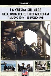 Vorderes Coverbild La guerra sul mare dell'Ammiraglio Luigi Biancheri (11 giugno 1940 - 28 luglio 1945)