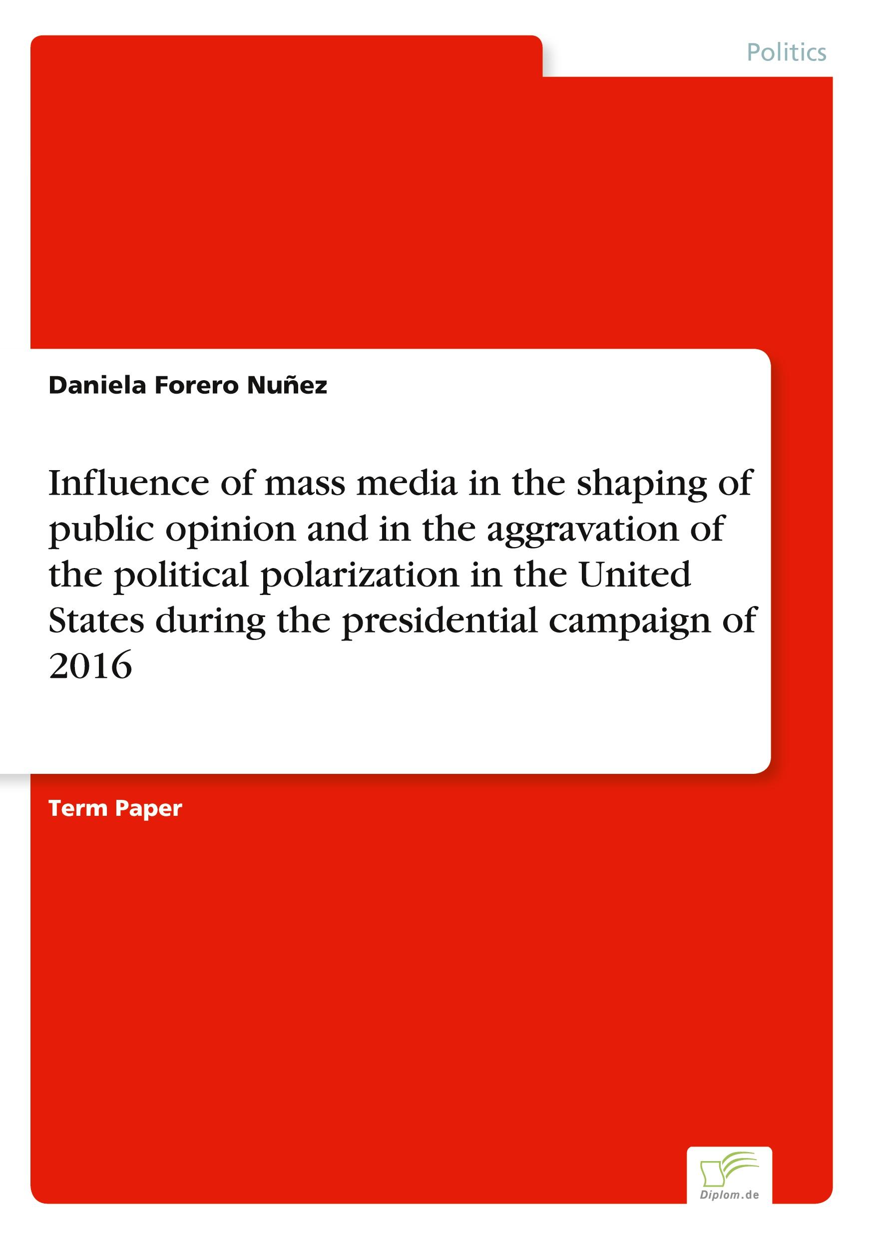 Vorderes Coverbild Influence of mass media in the shaping of public opinion and in the aggravation of the political polarization in the United States during the presidential campaign of 2016