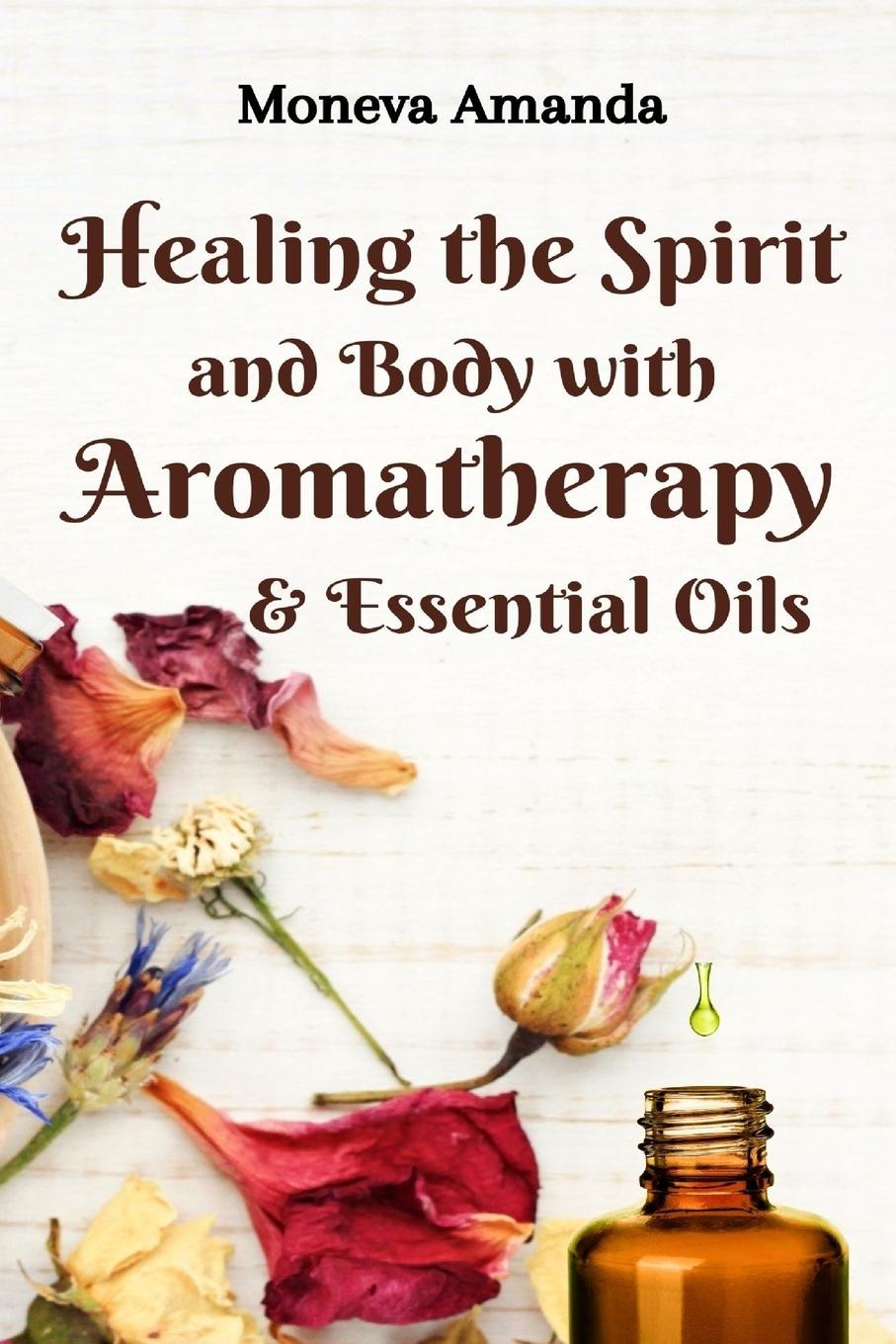 Vorderes Coverbild Healing the Spirit and Body with Aromatherapy & Essential Oils