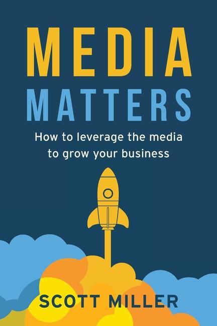 Vorderes Coverbild Media Matters: How To Leverage The Media To Grow Your Business