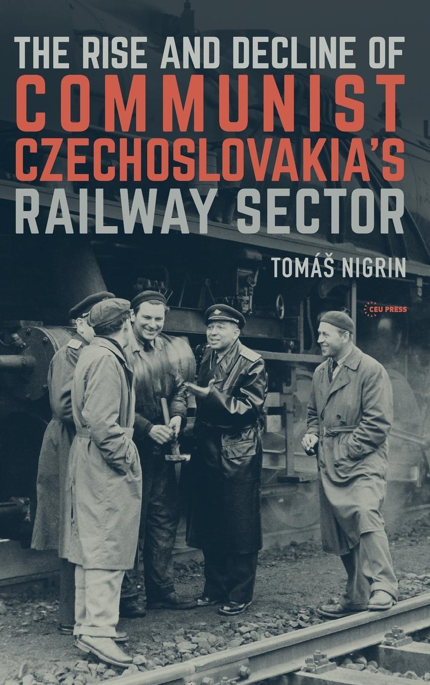 Vorderes Coverbild The Rise and Decline of Communist Czechoslovakia´s Railway Sector