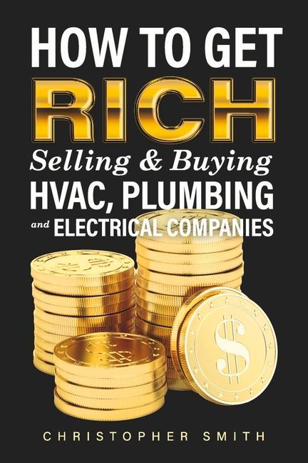 Vorderes Coverbild How to Get Rich Selling & Buying Hvac, Plumbing and Electrical Companies