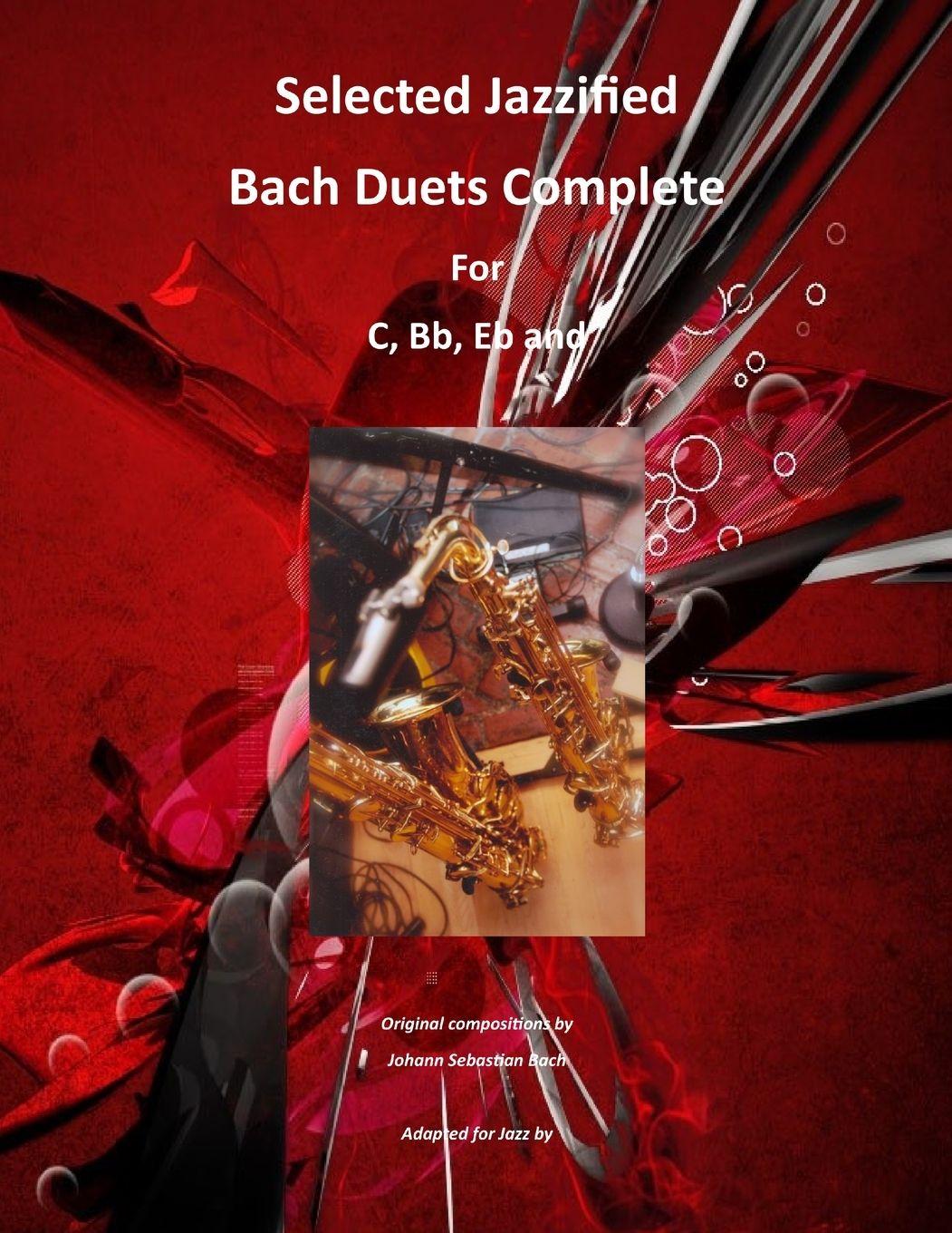 Vorderes Coverbild Selected Jazzified Bach Duets Complete for C, Bb, Eb, Alto Sax and Tenor Sax Instruments