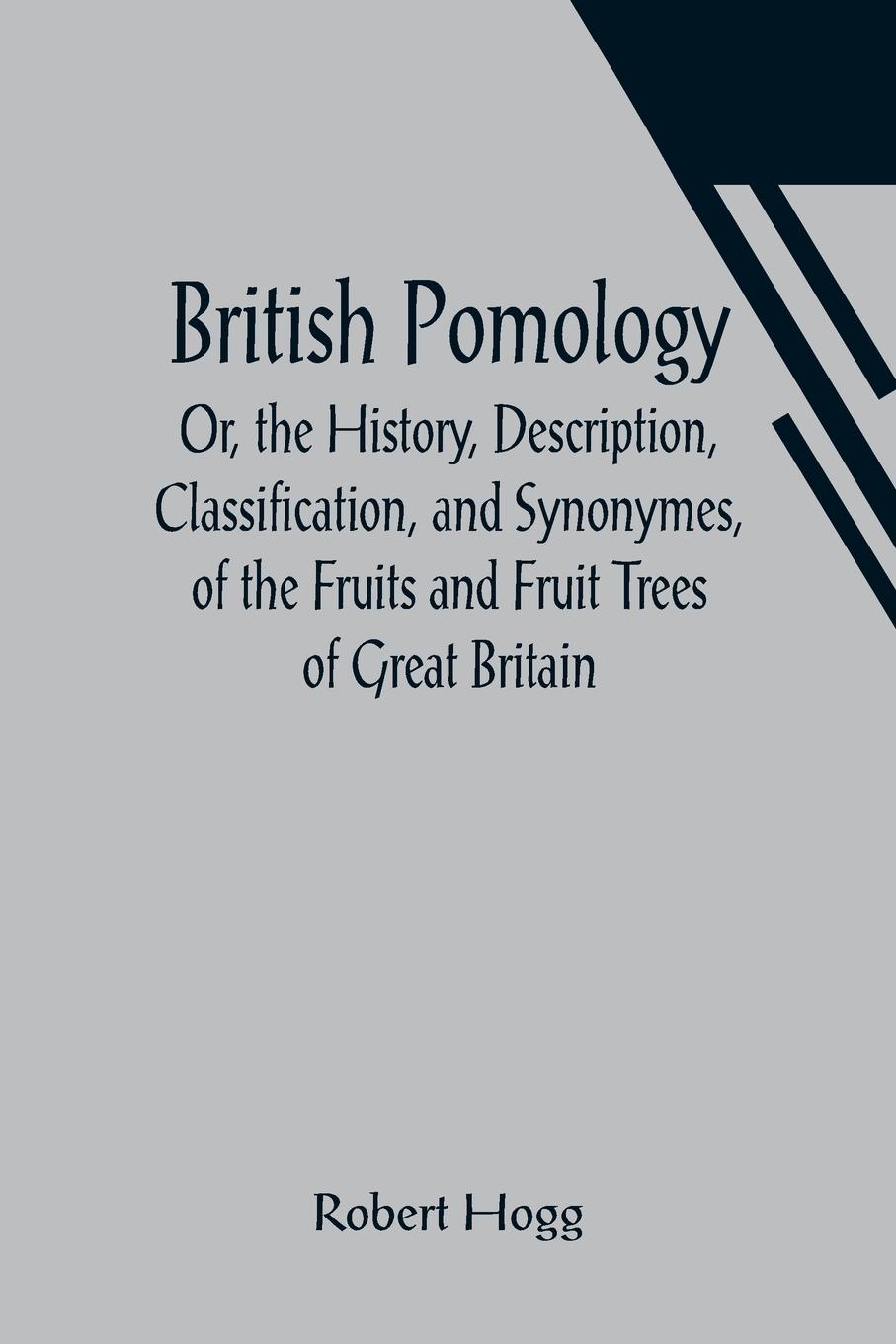 Vorderes Coverbild British Pomology; Or, the History, Description, Classification, and Synonymes, of the Fruits and Fruit Trees of Great Britain