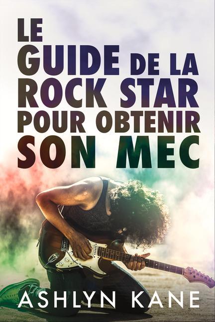 Vorderes Coverbild Le guide de la rock star pour obtenir son mec