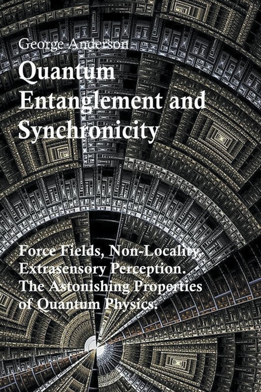 Vorderes Coverbild Quantum Entanglement and Synchronicity. Force Fields, Non-Locality, Extrasensory Perception. The Astonishing Properties of Quantum Physics.