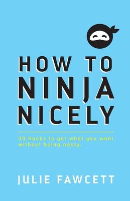 Vorderes Coverbild How to Ninja Nicely: 30 Hacks to get what you want without being nasty